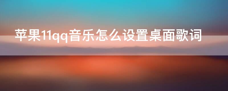 iPhone11qq音乐怎么设置桌面歌词 iphone11qq音乐怎么打开桌面歌词