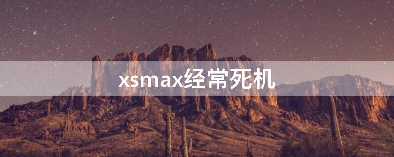 xsmax经常死机 xsmax经常死机卡顿