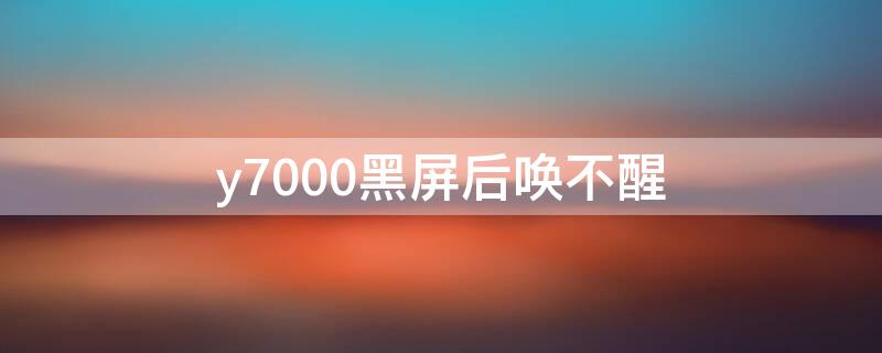 y7000黑屏后唤不醒 y7000睡眠黑屏唤醒
