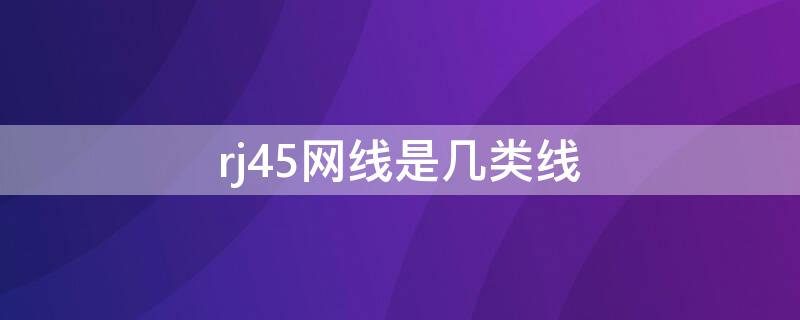 rj45网线是几类线 rj45网线是什么意思