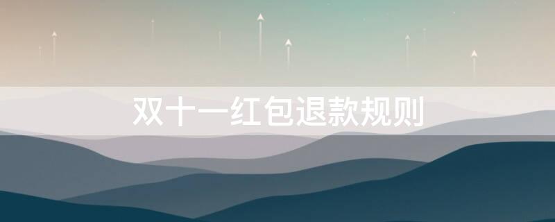 双十一红包退款规则 双十一红包退款规则最新