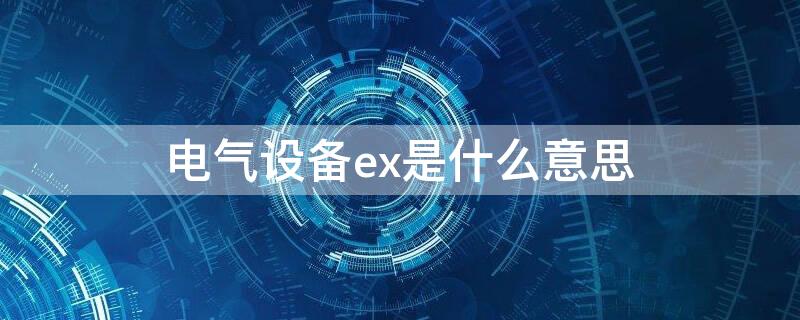电气设备ex是什么意思 电气ex表示什么意思