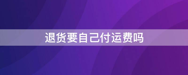 退货要自己付运费吗（京东退货要自己付运费吗）