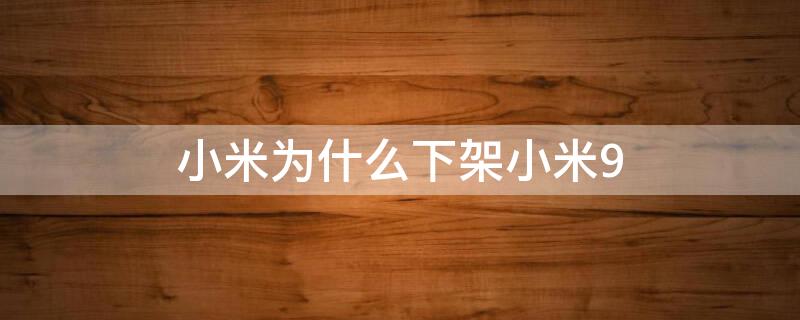 小米为什么下架小米9 为什么小米9不卖了