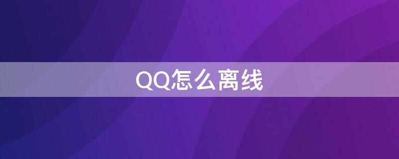 QQ怎么离线 手机qq怎么离线