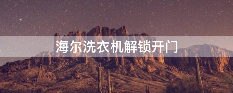 海尔洗衣机解锁开门 海尔洗衣机解锁开门图解
