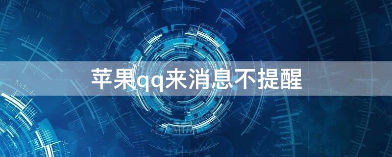 iPhoneqq来消息不提醒 苹果手机qq来消息不提醒