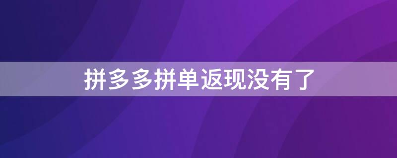 拼多多拼单返现没有了 拼多多拼单返现没有了怎么办