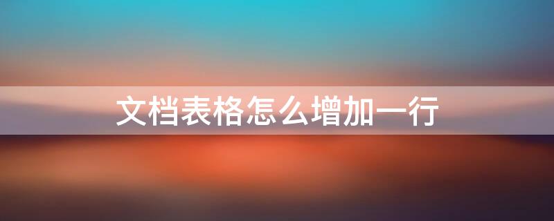 文档表格怎么增加一行（手机文档表格怎么增加一行）
