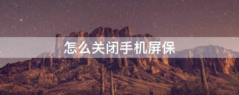 怎么关闭手机屏保（华为nova5怎么关闭手机屏保）