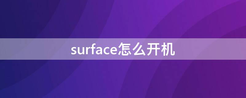 surface怎么开机 surface怎么开机进