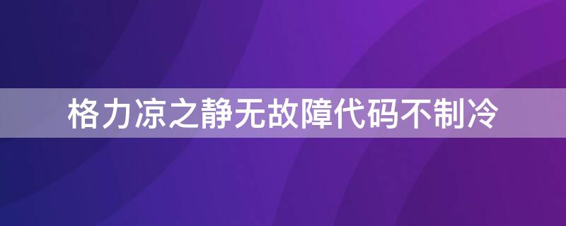 格力凉之静无故障代码不制冷 格力空调凉之静故障代码