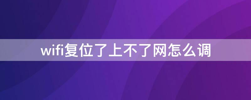 wifi复位了上不了网怎么调 wifi复位后不能上网怎么设置