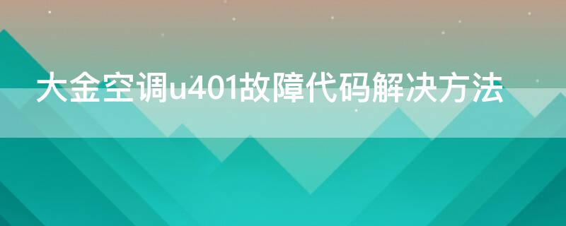 大金空调u401故障代码解决方法 大金空调错误代码u401