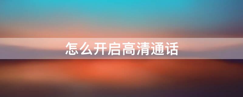 怎么开启高清通话 oppo手机怎么开启高清通话