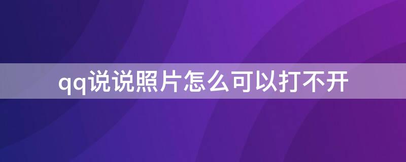 qq说说照片怎么可以打不开（qq说说照片怎么可以打不开看）