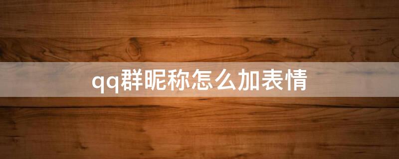 qq群昵称怎么加表情 qq群昵称怎么加表情符号