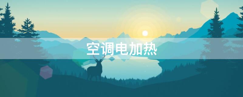 空调电加热 空调电加热功能费电吗