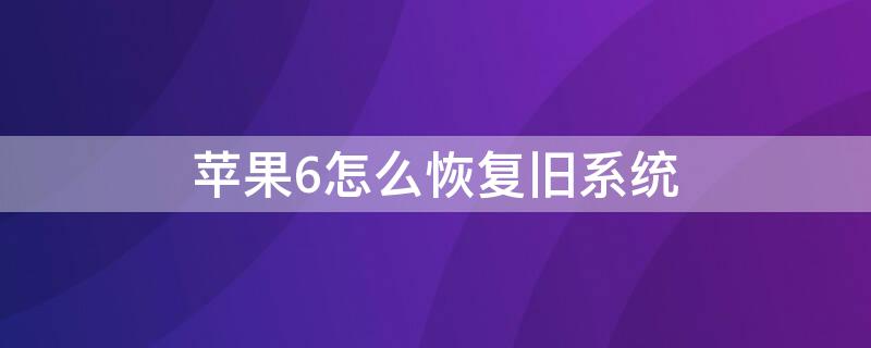iPhone6怎么恢复旧系统 iphone6p如何恢复旧系统