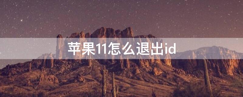 iPhone11怎么退出id iphone11怎么退出id账号