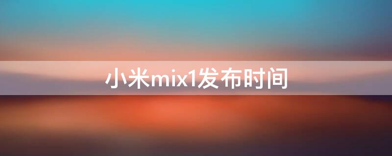 小米mix1发布时间 小米MIX1发布时间