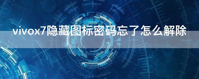vivox7隐藏图标密码忘了怎么解除（vivox7隐藏图标密码忘了怎么办）