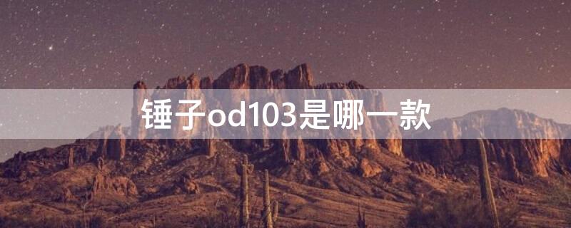 锤子od103是哪一款 锤子0d103是哪个型号
