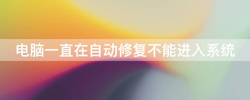 电脑一直在自动修复不能进入系统 win10自动修复失败无限循环