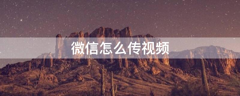 微信怎么传视频（微信怎么传视频不压缩画质）