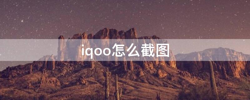 iqoo怎么截图 iQOO怎么截图闪照