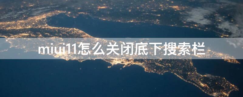 miui11怎么关闭底下搜索栏 miui11怎么取消下面的搜索栏