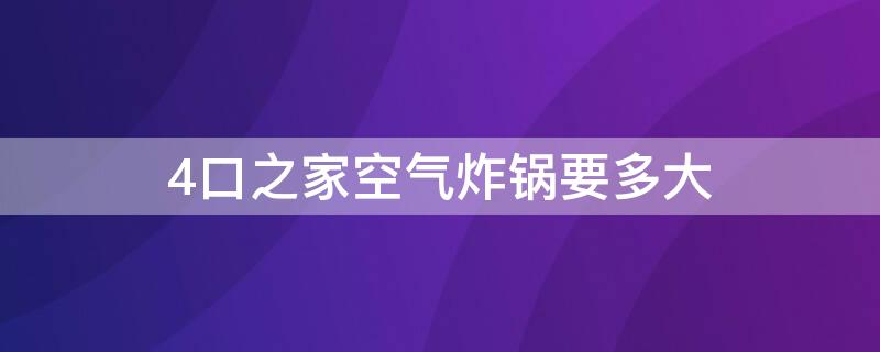 4口之家空气炸锅要多大 4口之家空气炸锅多大瓦数合适