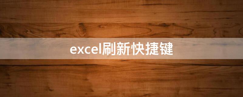 excel刷新快捷键（Excel刷新快捷键ctrl加什么）