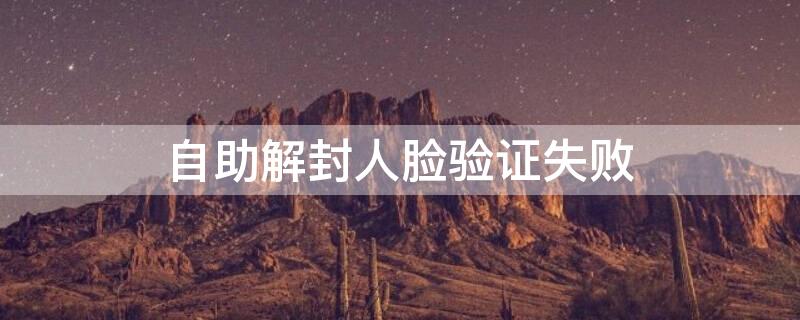 自助解封人脸验证失败