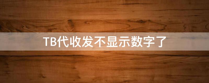 TB代收发不显示数字了（淘宝上代收货怎么不显示）