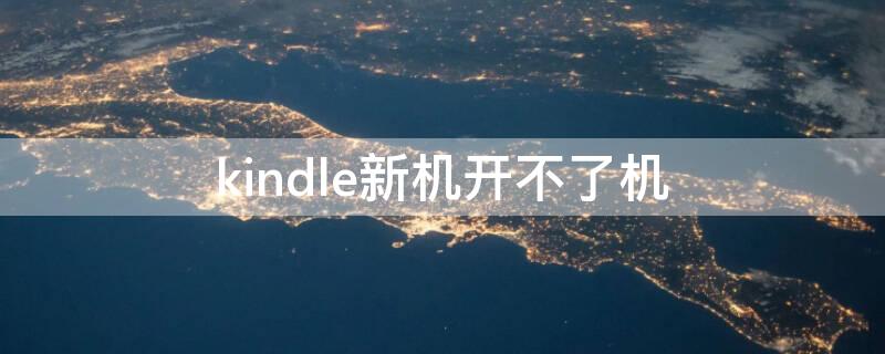 kindle新机开不了机 kindle来不了机