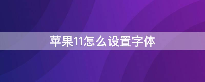 iPhone11怎么设置字体 iphone11怎么设置字体大小