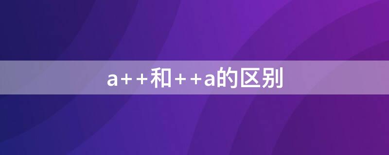 a++和++a的区别（小米电视ea和a的区别）