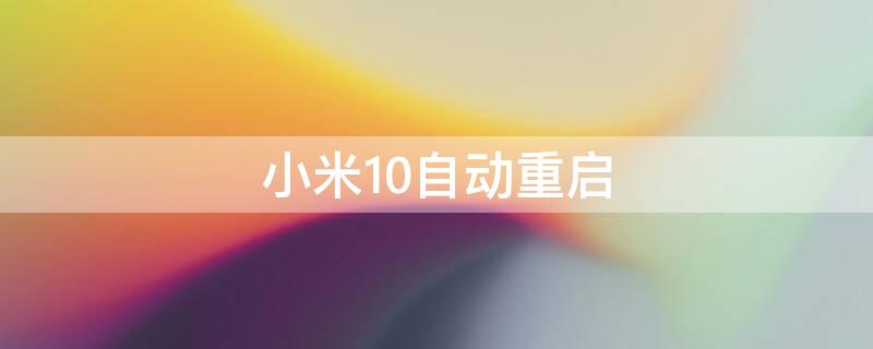 小米10自动重启（小米10自动重启循环解决办法）