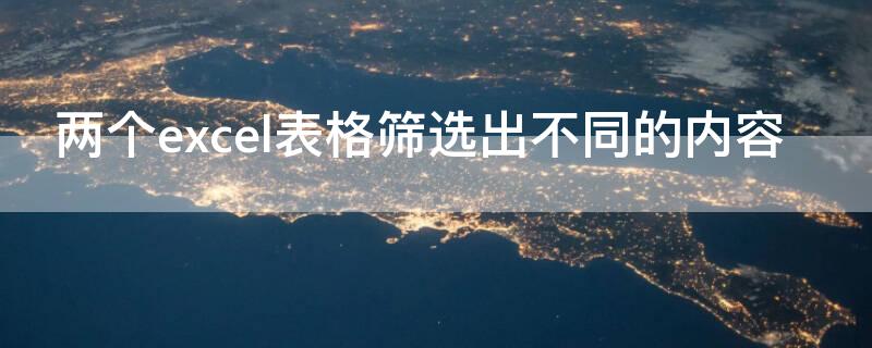 两个excel表格筛选出不同的内容（两个excel表格筛选出不一样的内容）
