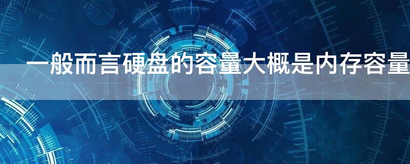 一般而言硬盘的容量大概是内存容量的