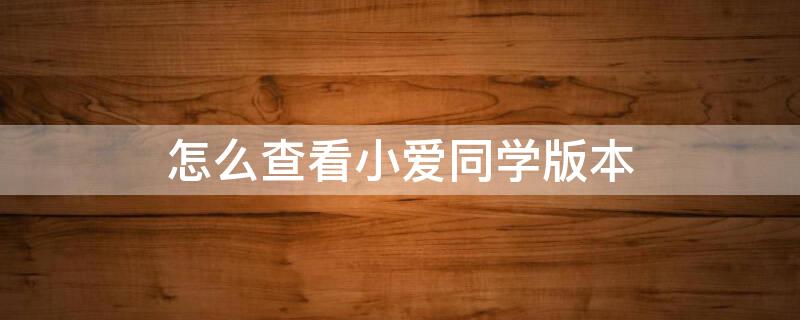 怎么查看小爱同学版本（怎么查看小爱同学版本信息）