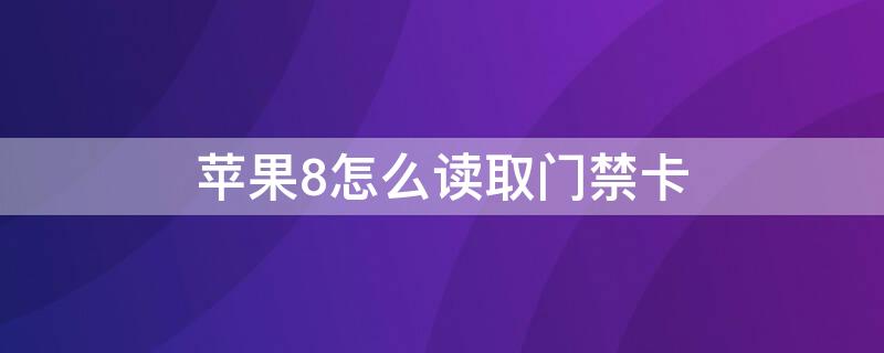 iPhone8怎么读取门禁卡 iphone8如何读取门禁卡