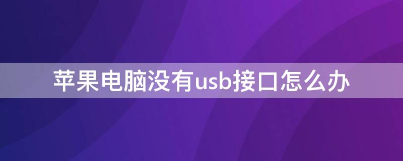 iPhone电脑没有usb接口怎么办 苹果电脑上没有usb接口吗