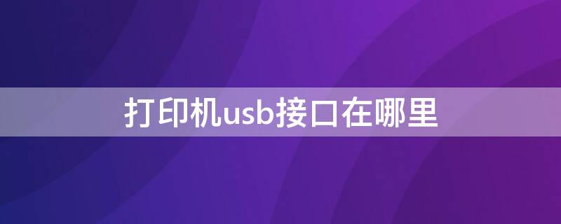 打印机usb接口在哪里（佳能打印机usb接口在哪里）