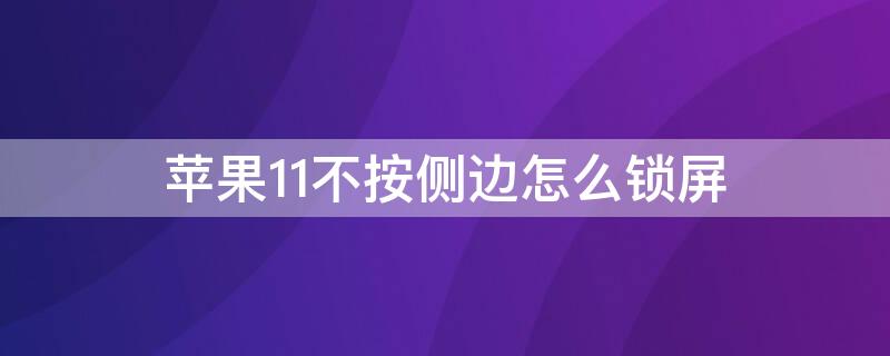 iPhone11不按侧边怎么锁屏 iphone11如何不按键锁屏