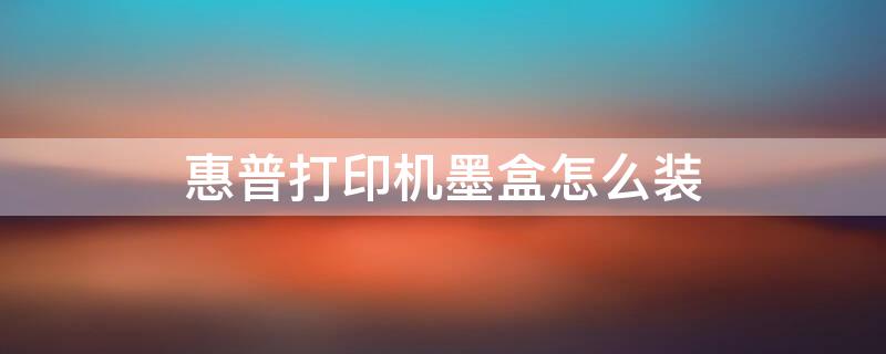惠普打印机墨盒怎么装 惠普打印机墨盒怎么装视频
