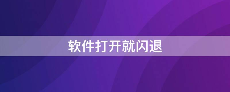 软件打开就闪退（为什么有的软件打开就闪退）