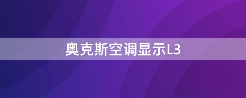 奥克斯空调显示L3 奥克斯空调显示l3怎么解决