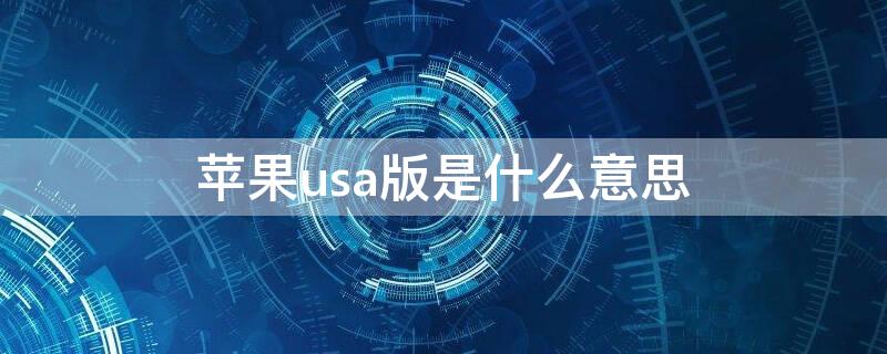 iPhoneusa版是什么意思（苹果usa版是什么版本）